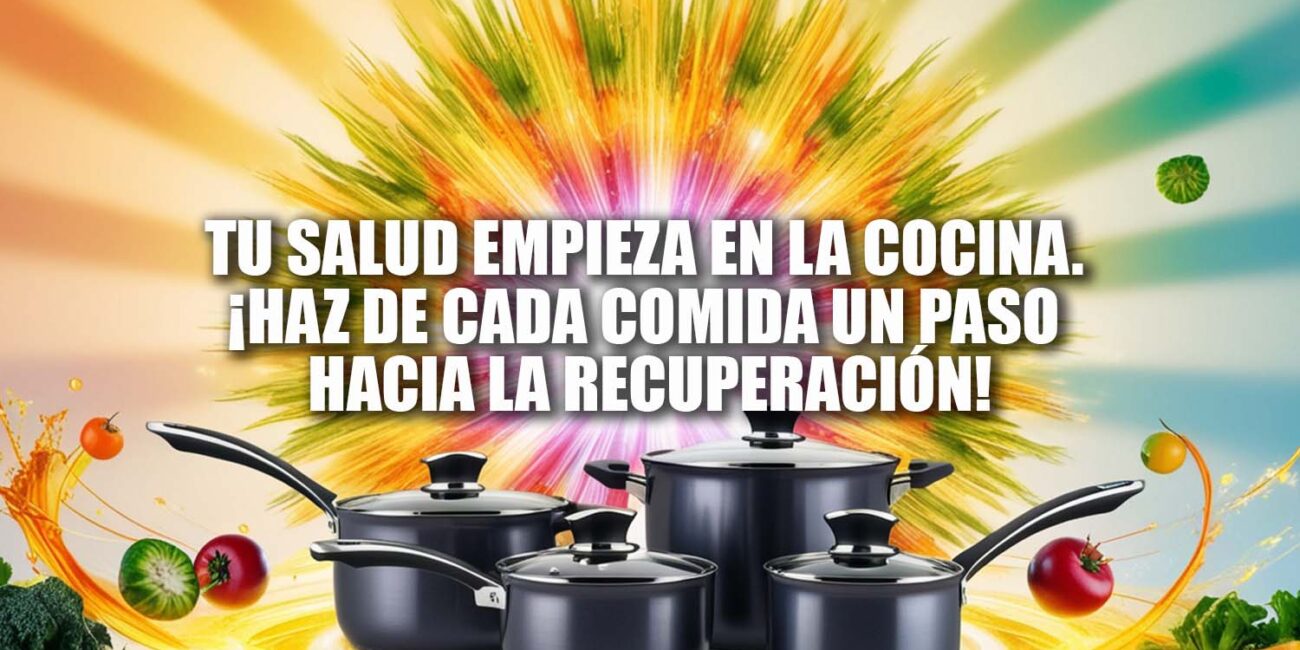 Tu salud empieza en la cocina. ¡Haz de cada comida un paso hacia la recuperación!